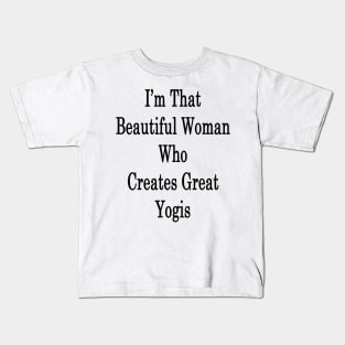 I'm That Beautiful Woman Who Creates Great Yogis Kids T-Shirt